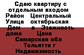 Сдаю квартиру с отдельным входом › Район ­ Центральный › Улица ­ октябрьская  › Дом ­ 16а › Этажность дома ­ 3 › Цена ­ 15 000 - Самарская обл., Тольятти г. Недвижимость » Квартиры аренда   . Самарская обл.